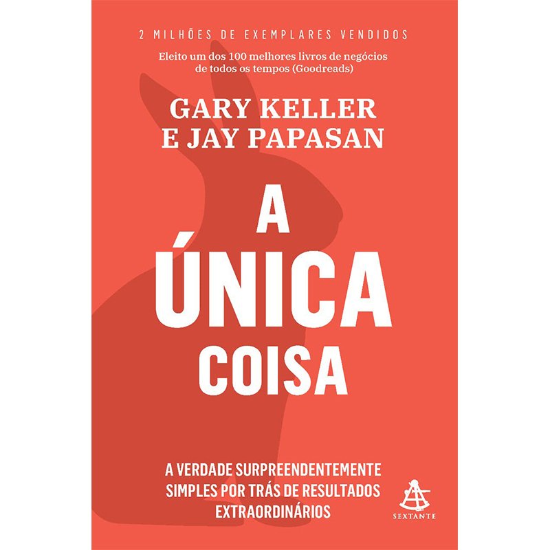 A Única Coisa: A Verdade Surpreendentemente Simples Por Trás de Resultados Extraordinários