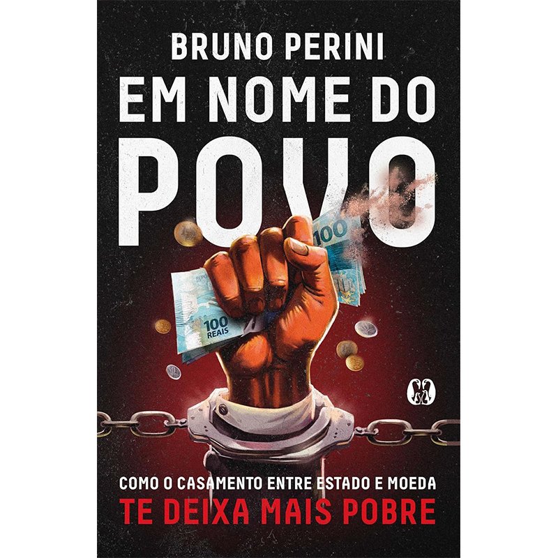Em Nome do Povo: Como o Casamento Entre Estado e Moeda te Deixa Mais Pobre