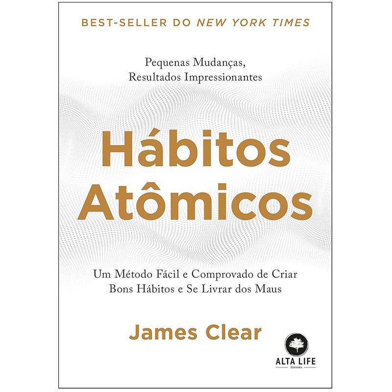 Hábitos Atômicos: Um Método Fácil e Comprovado de Criar Bons Hábitos e se Livrar dos Maus